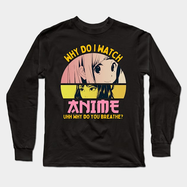 Why Do I Watch Anime Long Sleeve T-Shirt by Mad Art